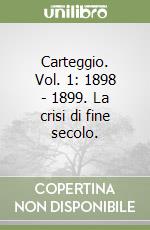 Carteggio. Vol. 1: 1898 - 1899. La crisi di fine secolo. libro