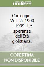 Carteggio. Vol. 2: 1900 - 1909. Le speranze dell'Età giolittiana. libro