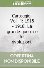 Carteggio. Vol. 4: 1915 - 1918. La grande guerra e le rivoluzioni. libro