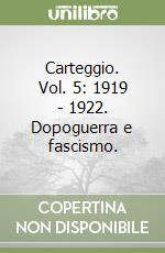 Carteggio. Vol. 5: 1919 - 1922. Dopoguerra e fascismo. libro