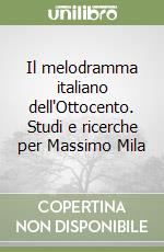 Il melodramma italiano dell'Ottocento. Studi e ricerche per Massimo Mila libro