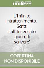 L'Infinito intrattenimento. Scritti sull''Insensato gioco di scrivere' libro