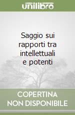 Saggio sui rapporti tra intellettuali e potenti