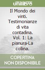 Il Mondo dei vinti. Testimonianze di vita contadina. Vol. 1: La pianura-La collina. libro