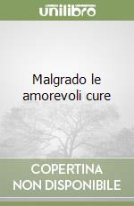 Malgrado le amorevoli cure libro