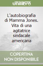 L'autobiografia di Mamma Jones. Vita di una agitatrice sindacale americana libro