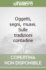 Oggetti, segni, musei. Sulle tradizioni contadine libro