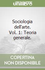 Sociologia dell'arte. Vol. 1: Teoria generale. libro