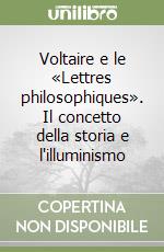 Voltaire e le «Lettres philosophiques». Il concetto della storia e l'illuminismo libro