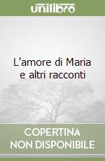 L'amore di Maria e altri racconti libro