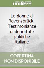 Le donne di Ravensbrück. Testimonianze di deportate politiche italiane