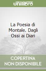 La Poesia di Montale. Dagli Ossi ai Diari