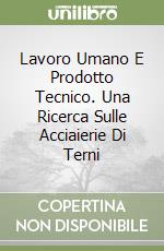 Lavoro Umano E Prodotto Tecnico. Una Ricerca Sulle Acciaierie Di Terni libro