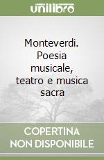 Monteverdi. Poesia musicale, teatro e musica sacra libro