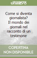 Come si diventa giornalista? Il mondo dei giornali nel racconto di un testimone