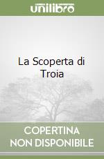 La Scoperta di Troia libro