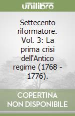 Settecento riformatore. Vol. 3: La prima crisi dell'Antico regime (1768 - 1776). libro