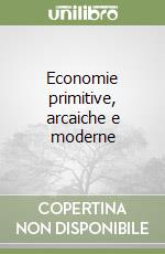 Economie primitive, arcaiche e moderne libro