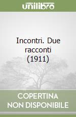 Incontri. Due racconti (1911) libro