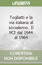 Togliatti e la via italiana al socialismo. Il PCI dal 1944 al 1964 libro