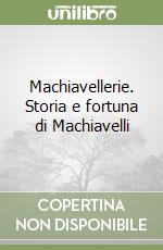 Machiavellerie. Storia e fortuna di Machiavelli libro