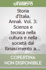 Storia d'Italia. Annali. Vol. 3: Scienza e tecnica nella cultura e nella società dal Rinascimento a oggi libro