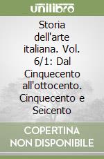 Storia dell'arte italiana. Vol. 6/1: Dal Cinquecento all'ottocento. Cinquecento e Seicento libro