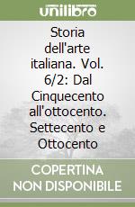 Storia dell'arte italiana. Vol. 6/2: Dal Cinquecento all'ottocento. Settecento e Ottocento