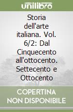 Storia dell'arte italiana. Vol. 6/2: Dal Cinquecento all'ottocento. Settecento e Ottocento libro