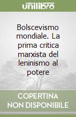 Bolscevismo mondiale. La prima critica marxista del leninismo al potere libro