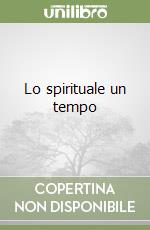 Lo spirituale un tempo libro