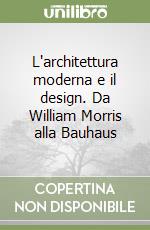 L'architettura moderna e il design. Da William Morris alla Bauhaus