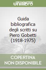 Guida bibliografica degli scritti su Piero Gobetti (1918-1975) libro