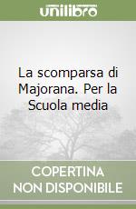 La scomparsa di Majorana. Per la Scuola media libro