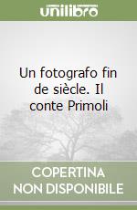 Un fotografo fin de siècle. Il conte Primoli