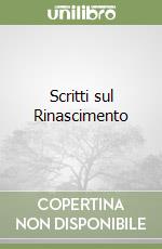 Scritti sul Rinascimento libro