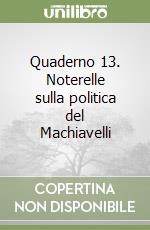 Quaderno 13. Noterelle sulla politica del Machiavelli libro