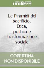 Le Piramidi del sacrificio. Etica, politica e trasformazione sociale libro