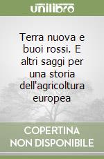 Terra nuova e buoi rossi. E altri saggi per una storia dell'agricoltura europea libro