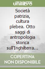 Società patrizia, cultura plebea. Otto saggi di antropologia storica sull'Inghilterra del Settecento libro