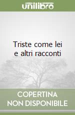 Triste come lei e altri racconti libro