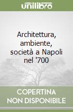 Architettura, ambiente, società a Napoli nel '700 libro