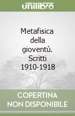 Metafisica della gioventù. Scritti 1910-1918 libro