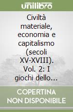 Civiltà materiale, economia e capitalismo (secoli XV-XVIII). Vol. 2: I giochi dello scambio. libro