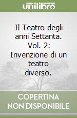 Il Teatro degli anni Settanta. Vol. 2: Invenzione di un teatro diverso. libro