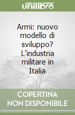 Armi: nuovo modello di sviluppo? L'industria militare in Italia libro