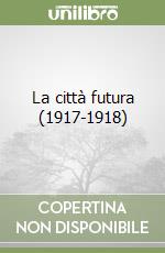 La città futura (1917-1918) libro