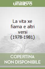 La vita xe fiama e altri versi (1978-1981) libro