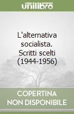 L'alternativa socialista. Scritti scelti (1944-1956) libro