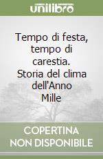 Tempo di festa, tempo di carestia. Storia del clima dell'Anno Mille libro